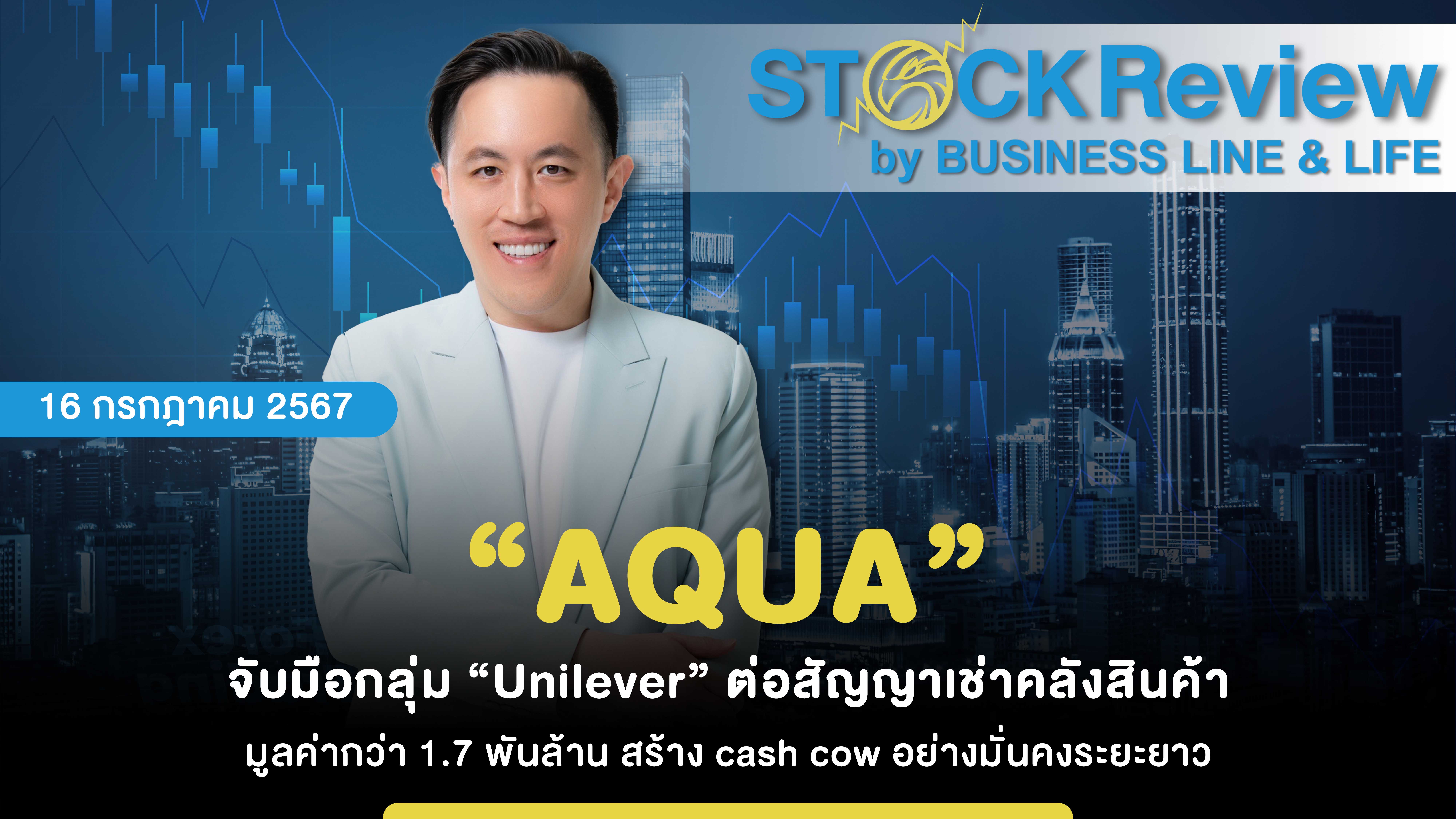 “AQUA” จับมือกลุ่ม “Unilever” ต่อสัญญาเช่าคลังสินค้า มูลค่ากว่า 1.7 พันล้าน สร้าง cash cow อย่างมั่นคงระยะยาว