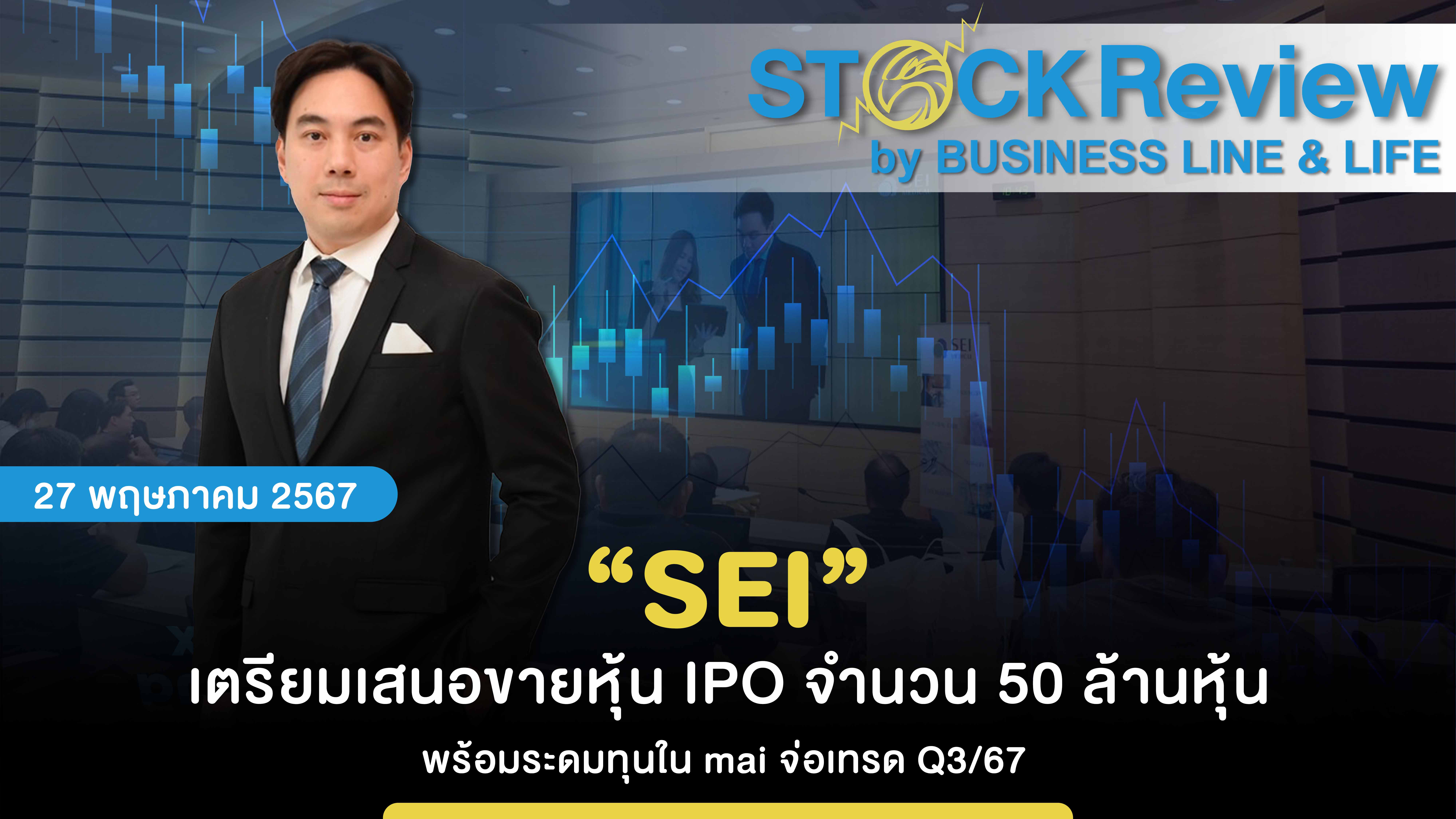 “SEI” เตรียมเสนอขายหุ้น IPO จำนวน 50 ล้านหุ้น พร้อมระดมทุนใน mai จ่อเทรด Q3/67